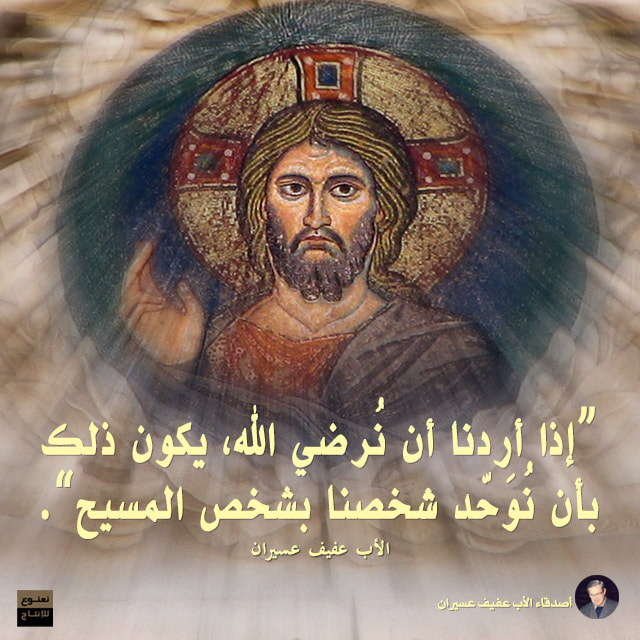 "إذا أردنا أن نرضي الله، يكون ذلك بأن نوحّد شخصنا بشخص المسيح". الأب عفيف عسيران