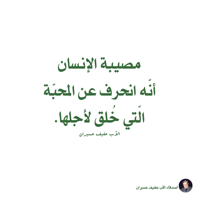 مصيبة الإنسان أنّه انحرف عن المحبّة الّتي خلق لأجلها. الأب عفيف عسيران