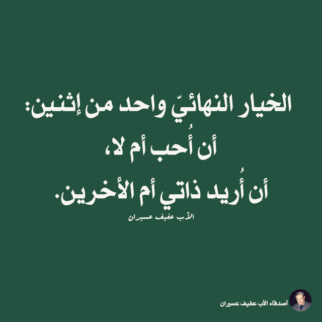الخيار النهائيّ واحد من إثنين: أن أحب أم لا، أن أريد ذاتي أم الأخرين. الأب عفيف عسيران